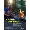 Faire du feu - Toutes les techniques de plein air avec ou sans briquet